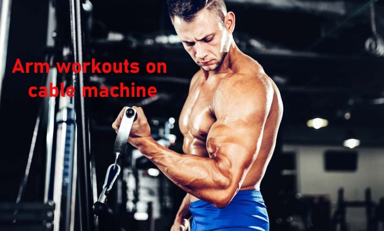 arm workouts on cable machine